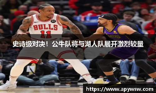 史诗级对决！公牛队将与湖人队展开激烈较量